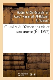 Oumâra du Yémen : sa vie et son oeuvre