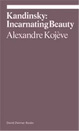 Alexandre Kojeve Kandinsky Incarnating Beauty /anglais