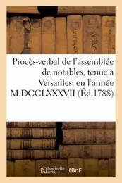 Procès-verbal de l'assemblée de notables, tenue à Versailles, en l'année M.DCCLXXXVII