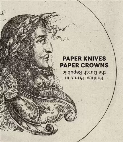 Paper Knives, Paper Crowns : Political Prints in the Dutch Republic /anglais -  WARREN MAUREEN - DAP ARTBOOK