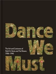 Dance We Must: The Art and Costumes of Ruth St. Denis and Ted Shawn, 1906-1940 /anglais