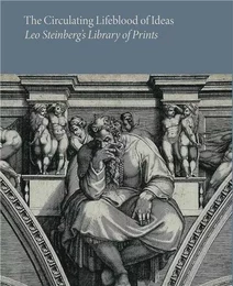 The Circulating Lifeblood of Ideas: Leo Steinberg s Library of Prints /anglais