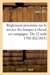 Règlement provisoire sur le service des troupes à cheval en campagne. Du 12 août 1788