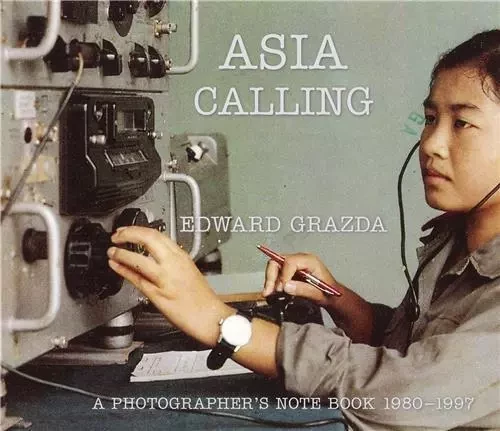 Edward Grazda Asia Calling A Photographer's Notebook 1980-1997 /anglais -  GRAZDA EDWARD - POWERHOUSE