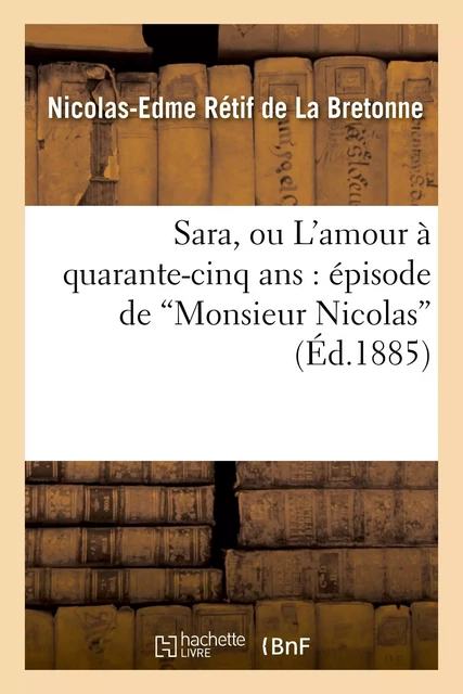 Sara, ou L'amour à quarante-cinq ans : épisode de "Monsieur Nicolas" - Nicolas-Edme Rétif de La Bretonne - HACHETTE BNF