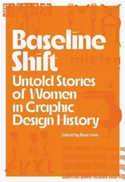 Baseline Shift Untold Stories of Women in Graphic Design History /anglais