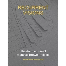 Recurrent Visions The Architecture of Marshall Brown Projects /anglais