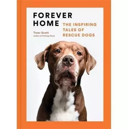 Forever Home The inspiring Tales of Rescue Dogs /anglais