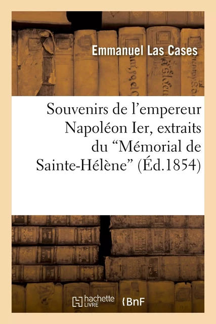 Souvenirs de l'empereur Napoléon Ier, extraits du "Mémorial de Sainte-Hélène" - Emmanuel de Las Cases - HACHETTE BNF