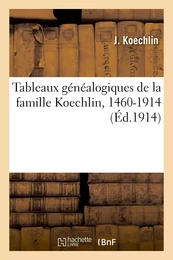 Tableaux généalogiques de la famille Koechlin, 1460-1914