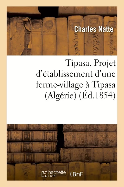 Tipasa. Projet d'établissement d'une ferme-village à Tipasa (Algérie) - Charles Natte - HACHETTE BNF