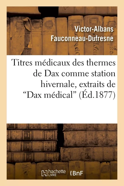 Titres médicaux des thermes de Dax comme station hivernale, extraits de "Dax médical" - Victor-Albans Fauconneau-Dufresne - HACHETTE BNF