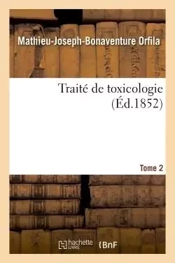 Traité de toxicologie. Tome 2 - Mathieu-Joseph-Bonaventure Orfila - HACHETTE BNF