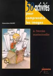 50 ACTIVITES POUR COMPRENDRE LES IMAGES A L'ECOLE MATERNELLE