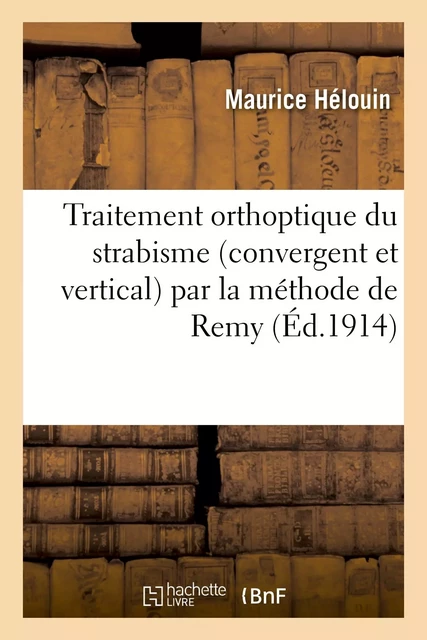 Traitement orthoptique du strabisme (convergent et vertical) par la méthode de Remy - Maurice Hélouin - HACHETTE BNF