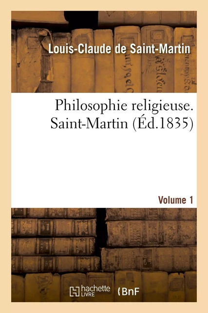 Philosophie religieuse. 1er volume. Saint-Martin - Louis Claude deSaint-Martin - HACHETTE BNF