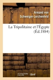 La Tripolitaine et l'Égypte : d'après l'ouvrage allemand de M. de Schweiger-Lerchenfeld