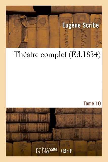 Théâtre complet de M. Eugène Scribe. Tome 10 - Eugène Scribe - HACHETTE BNF