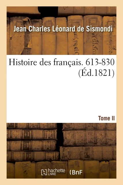 Histoire des français. Tome II. 613-830 - Jean Charles Léonard Simonde deSismondi - HACHETTE BNF