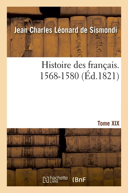 Histoire des français. Tome XIX. 1568-1580 - Jean Charles Léonard Simonde deSismondi - HACHETTE BNF