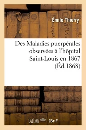 Des Maladies puerpérales observées à l'hôpital Saint-Louis en 1867