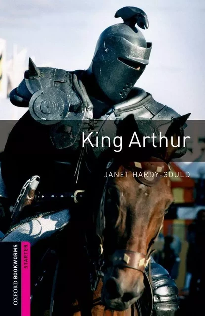 Oxford Bookworms Library: Starter Level:: King Arthur: 250 Headwords -  Hardy-Gould, Janet - OXFORD