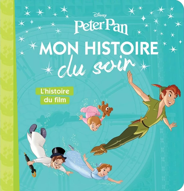 PETER PAN - Mon histoire du soir - L'histoire du film - Disney -  - DISNEY HACHETTE