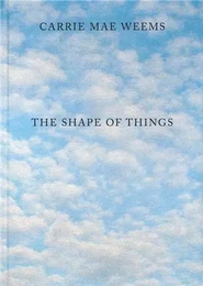 Carrie Mae Weems The Shape of Things /anglais