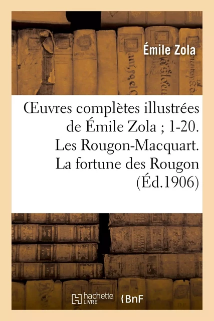 Oeuvres complètes illustrées de Émile Zola 1-20. Les Rougon-Macquart. La fortune des Rougon - Émile Zola - HACHETTE BNF