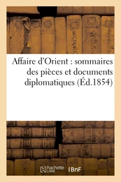 Affaire d'Orient : sommaires des pièces et documents diplomatiques, relatifs à la question d'Orient