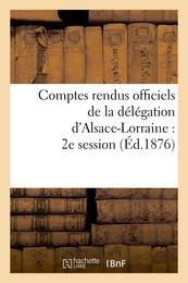 Comptes rendus officiels de la délégation d'Alsace-Lorraine : 2e session, du 17 mai au 17 juin 1876