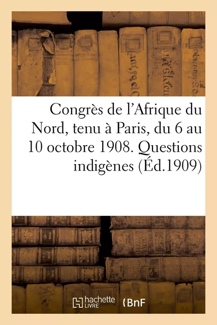 Congrès de l'Afrique du Nord, tenu à Paris, du 6 au 10 octobre 1908. Compte-rendu des travaux -  - HACHETTE BNF