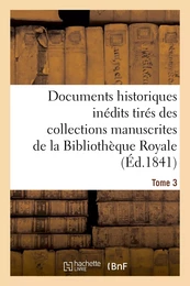 Documents historiques inédits tirés des collections manuscrites de la Bibliothèque Royale. Tome 3