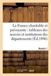 La France charitable et prévoyante : tableaux des oeuvres et institutions des départements. Numéro 1