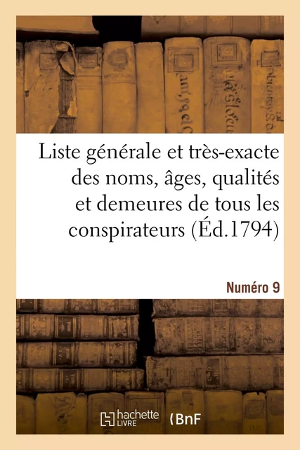 Liste générale et très-exacte des noms, âges, qualités et demeures. Numéro 9 -  - HACHETTE BNF