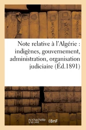 Note relative à l'Algérie : indigènes, gouvernement, administration, organisation judiciaire