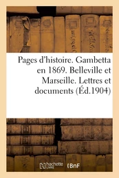 Pages d'histoire. Gambetta en 1869. Belleville et Marseille. Lettres et documents inédits