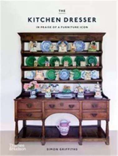 The Kitchen Dresser In Praise of a Furniture Icon /anglais -  GRIFFITHS SIMON - THAMES HUDSON