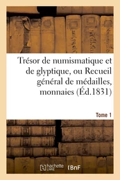 Trésor de numismatique et de glyptique, ou Recueil général de médailles. Tome 1