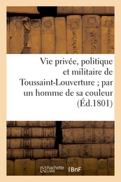 Vie privée, politique et militaire de Toussaint-Louverture par un homme de sa couleur