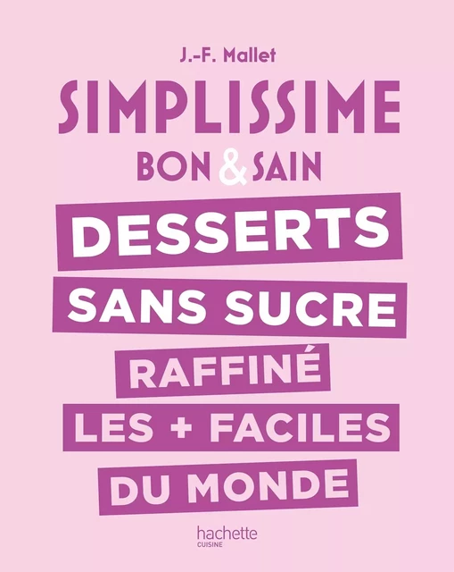 Simplissime : Desserts sans sucre raffiné les + faciles du monde - Jean-François Mallet - HACHETTE PRAT