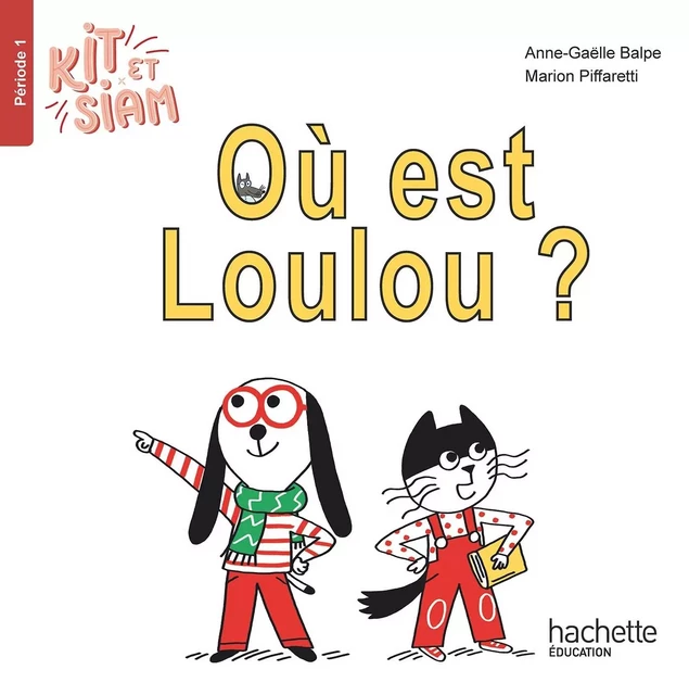 Kit et Siam CP - Où est Loulou ? - Album 1 - Ed. 2023 - Françoise Clairet, Emilie Martin, Camille Jullien, Anne-Gaëlle Balpe - HACHETTE EDUC