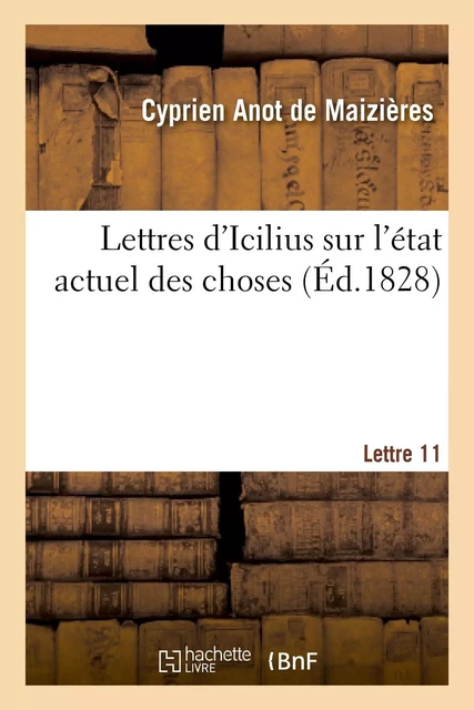 Lettres d'Icilius sur l'état actuel des choses. 11e lettre - Cyprien Anot de Maizières - HACHETTE BNF