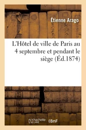 L'Hôtel de ville de Paris au 4 septembre et pendant le siège : Réponse à M. le comte Daru