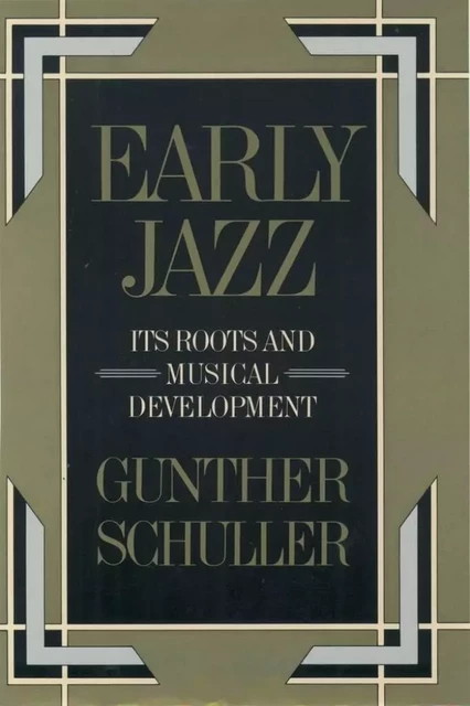 EARLY JAZZ ITS ROOTS AND MUSICAL DEVELOPMENT - COUVERTURE RIGIDE -  GUNTHER SCHULLER - OUP