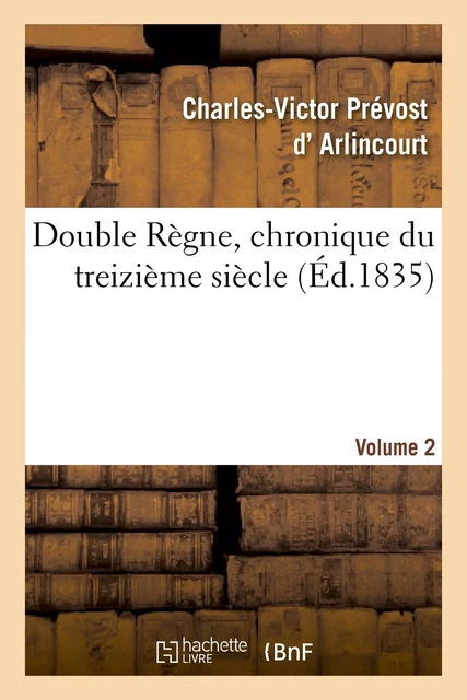 Double Règne, chronique du treizième siècle. Volume 2 - Charles-Victor Prévost d'Arlincourt - HACHETTE BNF