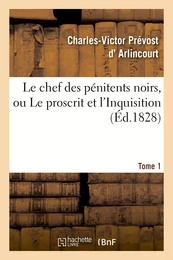 Le chef des pénitens noirs, ou Le proscrit et l'Inquisition. Tome 1