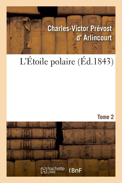 L'Étoile polaire. Tome 2 - Charles-Victor Prévost d'Arlincourt - HACHETTE BNF