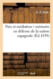 Paix et médiation ! mémoire en défense de la nation espagnole, adressé à S. M. le roi des français