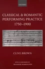 CLASSICAL AND ROMANTIC PERFORMING PRACTICE -  CLIVE BROWN - OUP